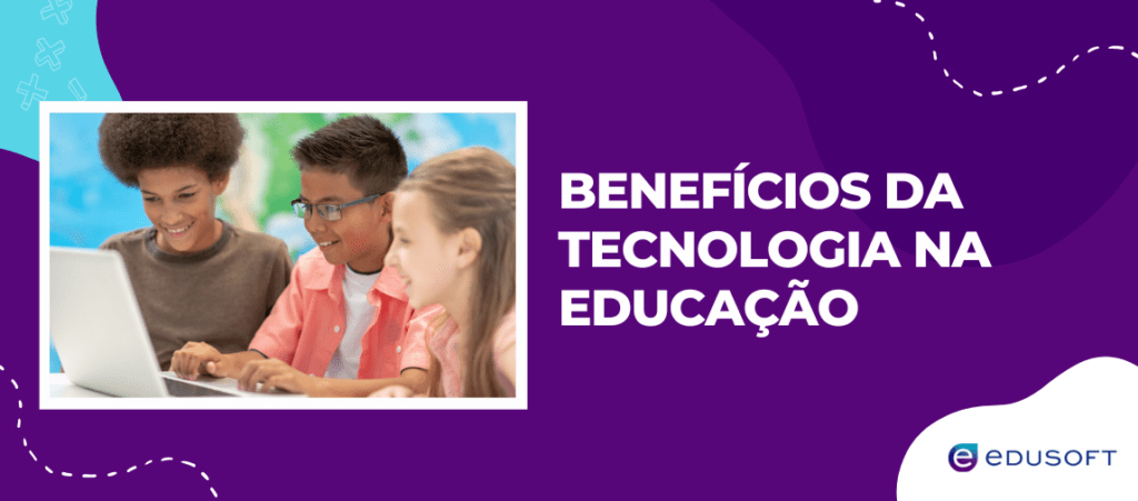 Benefícios da Tecnologia na Educação - Edusoft