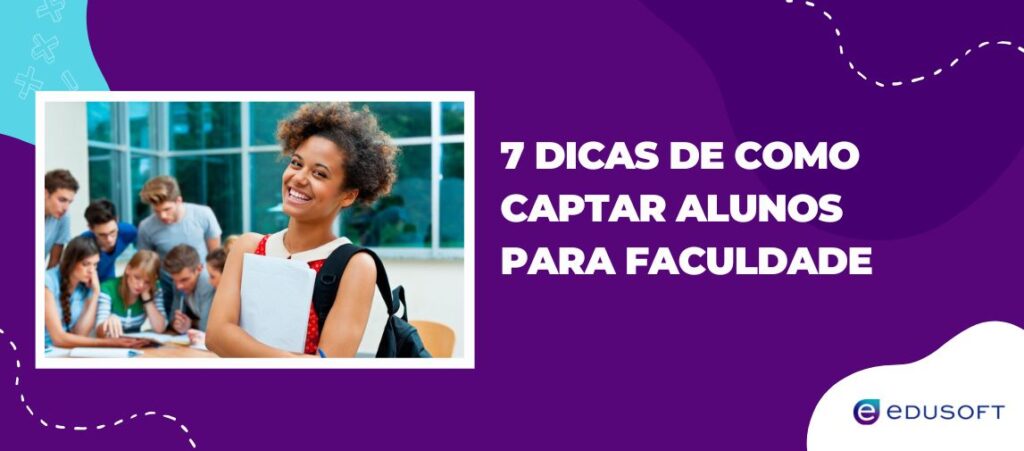 Imagem promocional com título '7 dicas de como captar alunos para faculdade' ao lado de uma estudante sorridente em sala de aula. Banner da Edusoft.