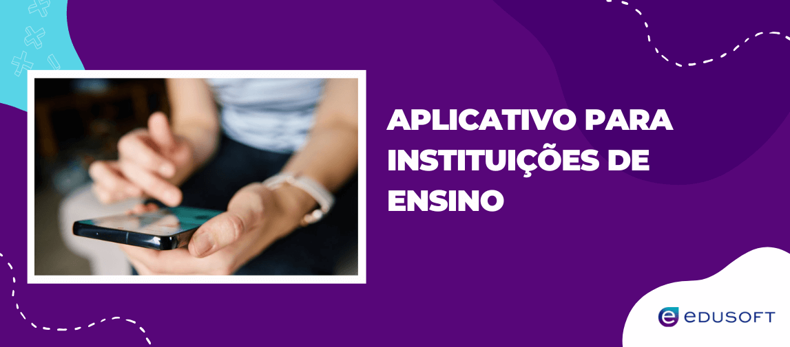 Banner com título “Aplicativo para Instituições de Ensino” ao lado de pessoa utilizando celular, representando comunicação digital no ambiente escolar
