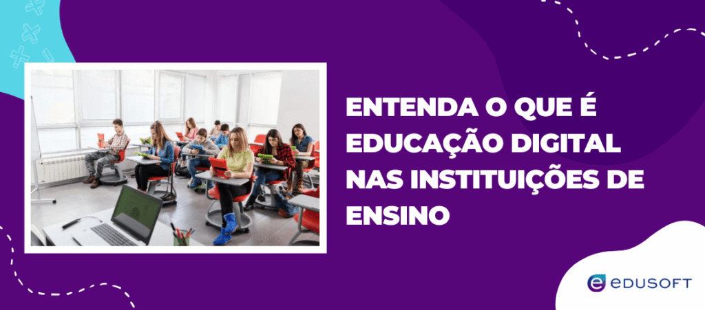 Entenda o que é educação digital nas instituições de ensino