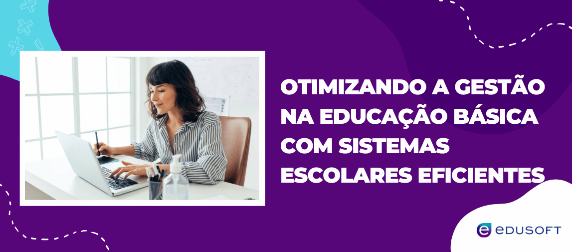 Banner com professora usando notebook em mesa de trabalho, acompanhado do texto 'Otimizando a gestão na educação básica com sistemas escolares eficientes', destacando soluções digitais para escolas.