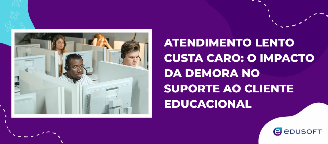 Atendimento lento custa caro: o impacto da demora no suporte ao cliente educacional