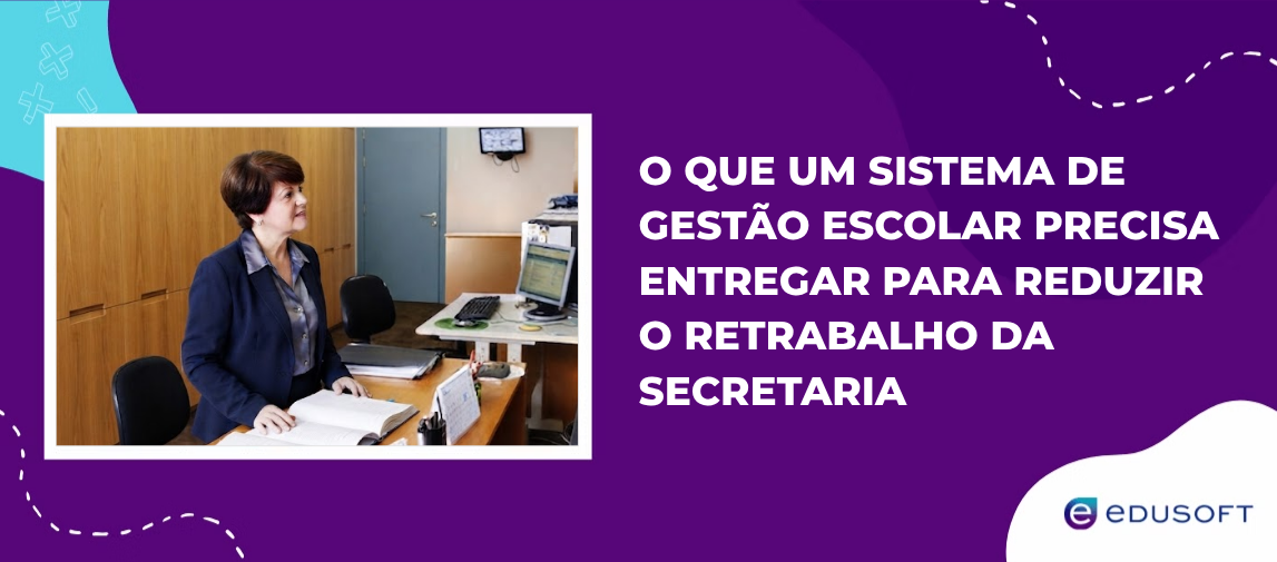 O que um sistema de gestão escolar precisa entregar para reduzir o retrabalho da secretaria