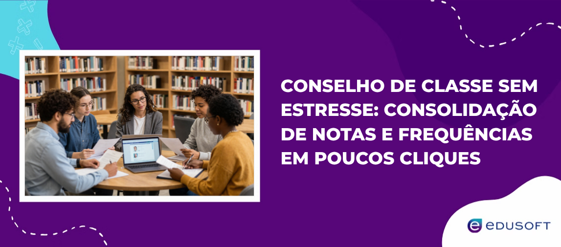 Conselho de classe sem estresse: consolidação de notas e frequências em poucos cliques