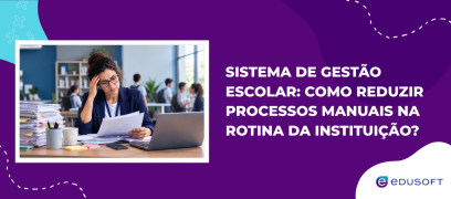 Sistema de gestão escolar como reduzir processos manuais na rotina da instituição