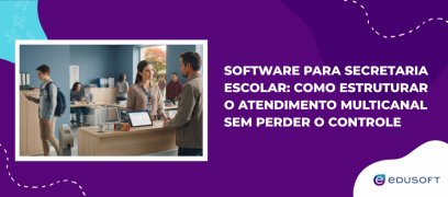 Software para Secretaria Escolar Como Estruturar o Atendimento Multicanal Sem Perder o Controle